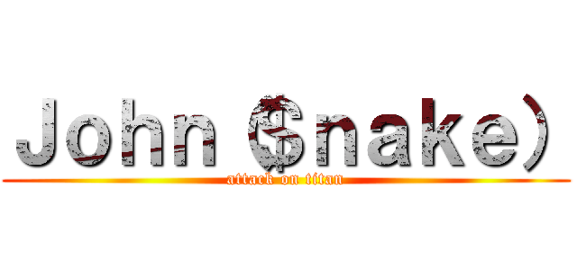 Ｊｏｈｎ（＄ｎａｋｅ） (attack on titan)