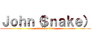 Ｊｏｈｎ（＄ｎａｋｅ） (attack on titan)