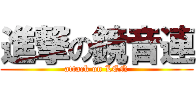 進撃の鏡音連 (attack on LEN)