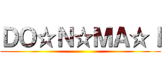 ＤＯ☆Ｎ☆ＭＡ☆Ｉ ()