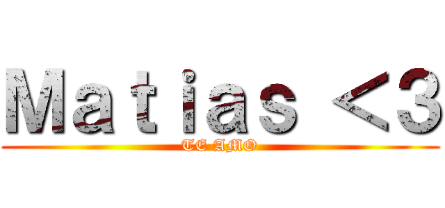 Ｍａｔｉａｓ ＜３ (TE AMO)
