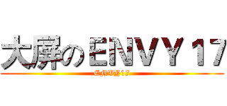 大屏のＥＮＶＹ１７ (ENVY17)