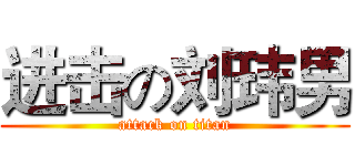 进击の刘玮男 (attack on titan)