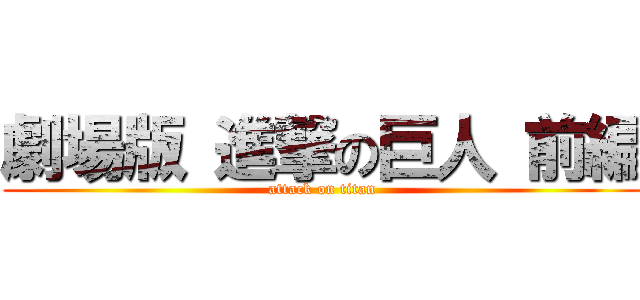 劇場版 進撃の巨人 前編 (attack on titan)