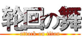 轮回の舞 (attack on titan)