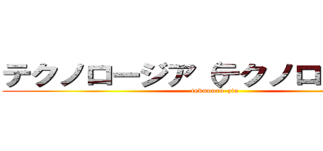 テクノロージア（テクノロージア） (tekunoro-zia)