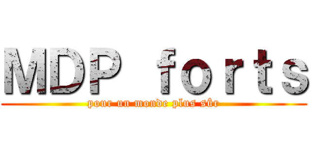 ＭＤＰ ｆｏｒｔｓ (pour un monde plus sûr)