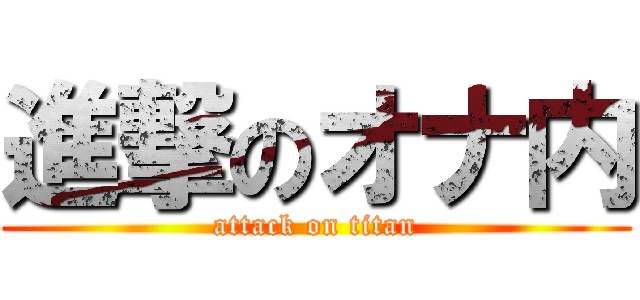 進撃のオナ内 (attack on titan)