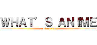 ＷＨＡＴ’Ｓ ＡＮＩＭＥ (attack on titan)