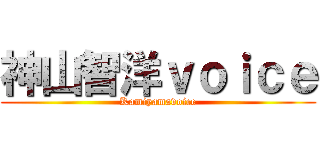 神山智洋ｖｏｉｃｅ (Kamiyamavoice)