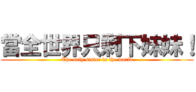 當全世界只剩下妹妹！ (The only sister in the world)