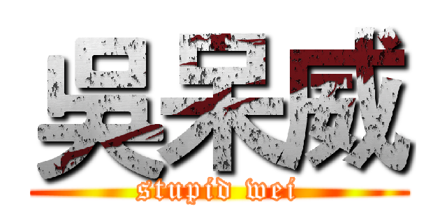 吳呆威 (stupid wei)