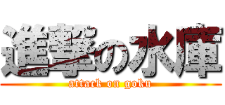 進撃の水庫 (attack on goku)