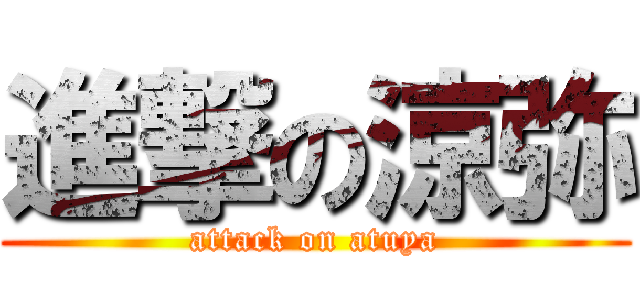 進撃の涼弥 (attack on atuya)