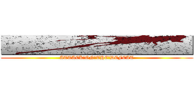 ■■■■■■■■■■■ (ATTACK　ON　THE　DEFEAT)