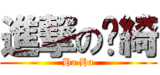 進撃の栯綺 (Ha Ha)