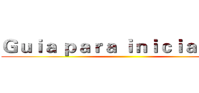 Ｇｕｉａ ｐａｒａ ｉｎｉｃｉａｎｔｅｓ ()