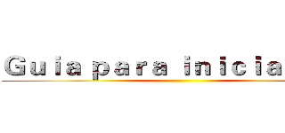 Ｇｕｉａ ｐａｒａ ｉｎｉｃｉａｎｔｅｓ ()