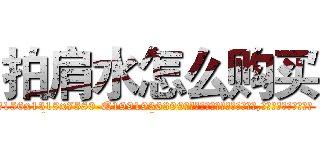 拍肩水怎么购买 (拍肩水怎么购买【电.话156x1318x7580-Q1991936399鑫宏药业】我们做的是长期生意,靠的是老客户长期支持
参考消息网2月20日报道 韩媒称，“剩女多、离婚率高的城市，房价一定会上涨。”这是中国经济学家金岩石2016年12月参加在上海举行的房地产相关论坛时说的话。
)