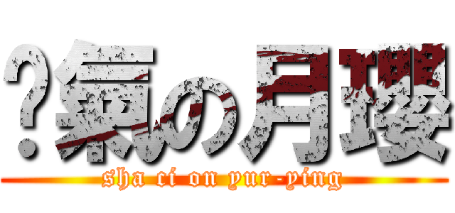 煞氣の月瓔 (sha ci on yur-ying)