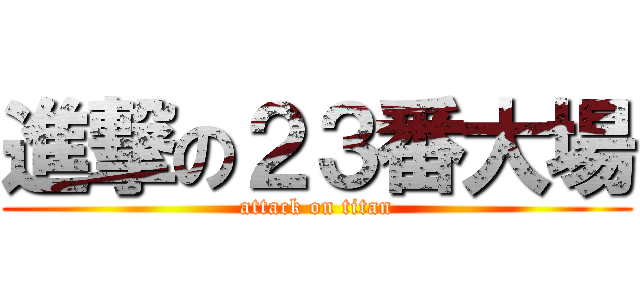 進撃の２３番大場 (attack on titan)