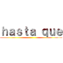 ｈａｓｔａ ｑｕｅ ()