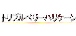 トリプルベリーハリケーン ()