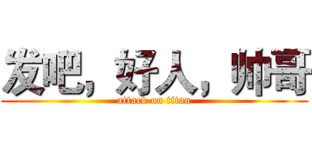 发吧，好人，帅哥 (attack on titan)