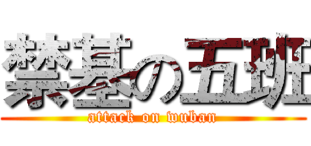 禁基の五班 (attack on wuban)