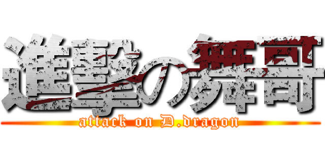 進擊の舞哥 (attack on D.dragon)