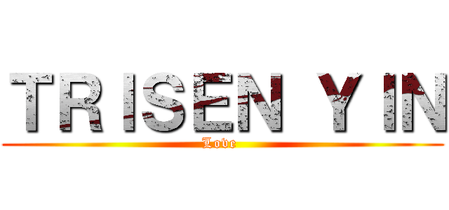 ＴＲＩＳＥＮ ＹＩＮ (Love )