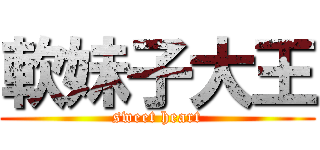 軟妹子大王 (sweet heart)
