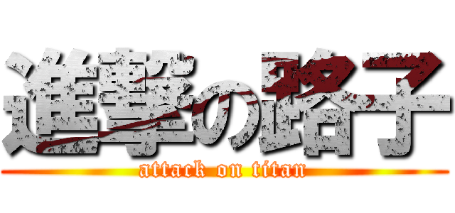 進撃の路子 (attack on titan)