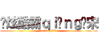 屌炫酷霸ｑｉòｎｇ贱宋 (Fucking Bitch)