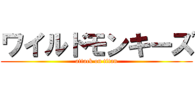 ワイルドモンキーズ (attack on titan)