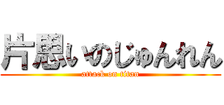 片思いのじゅんれん (attack on titan)