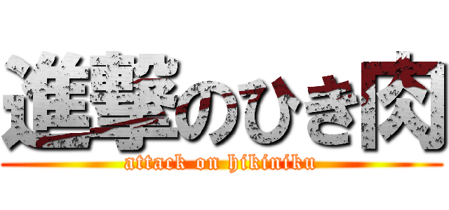進撃のひき肉 (attack on hikiniku)