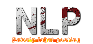 ＮＬＰ (Nawa'y lahat posting)