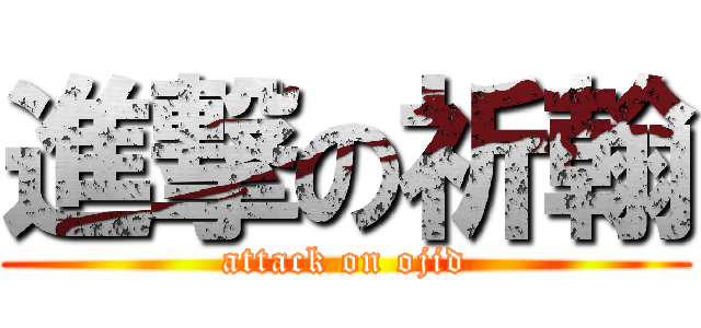進撃の祈翰 (attack on ojid)
