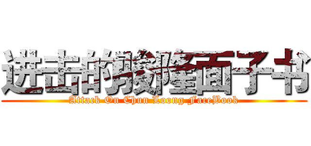 进击的骏隆面子书 (Attack On Chun Loong FaceBook)