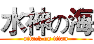 水神の海 (attack on titan)
