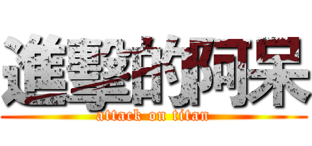 進擊的阿呆 (attack on titan)