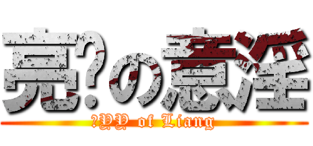 亮爷の意淫 (）YY of Liang)