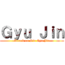 Ｇｙｕ Ｊｉｎ (Attack on Sin Gyu Jin)