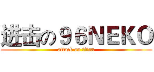 进击の９６ＮＥＫＯ (attack on titan)