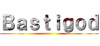 Ｂａｓｔｉｇｏｄ ()