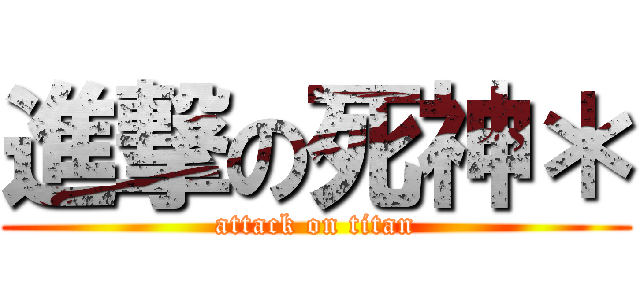 進撃の死神＊ (attack on titan)