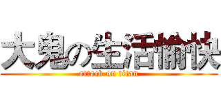 大鬼の生活愉快 (attack on titan)