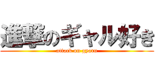 進撃のギャル好き (attack on gyaru)