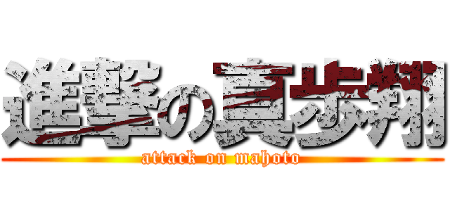 進撃の真歩翔 (attack on mahoto)